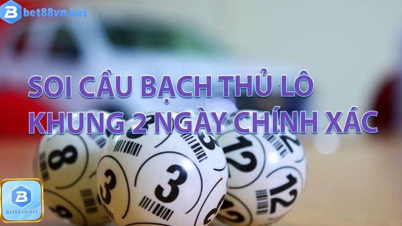 Soi cầu bạch thủ lô khung 2 ngày chính xác