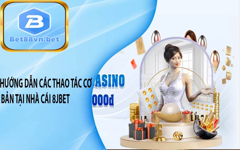 Hướng dẫn các thao tác cơ bản tại nhà cái 8JBET